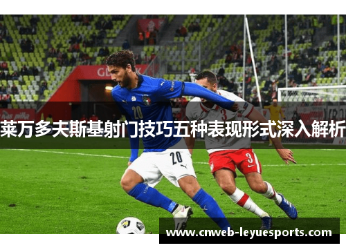 莱万多夫斯基射门技巧五种表现形式深入解析