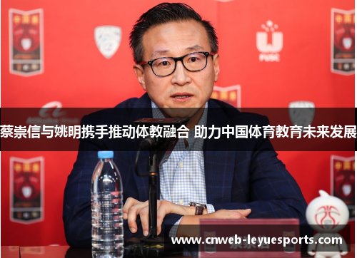 蔡崇信与姚明携手推动体教融合 助力中国体育教育未来发展