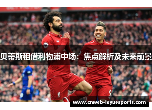 贝蒂斯租借利物浦中场：焦点解析及未来前景