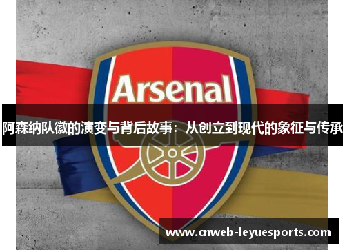 阿森纳队徽的演变与背后故事：从创立到现代的象征与传承