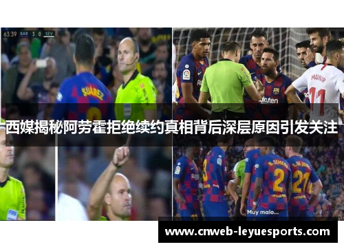 西媒揭秘阿劳霍拒绝续约真相背后深层原因引发关注