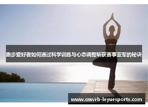 跑步爱好者如何通过科学训练与心态调整斩获赛事亚军的秘诀