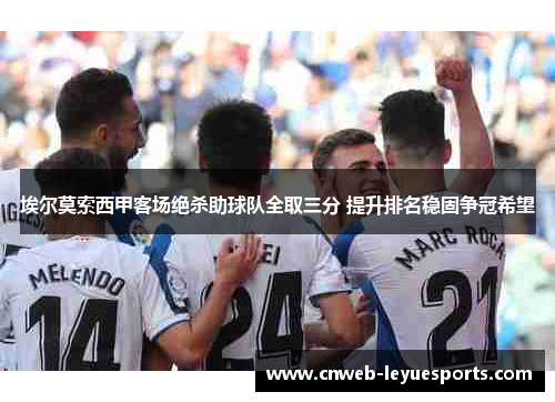埃尔莫索西甲客场绝杀助球队全取三分 提升排名稳固争冠希望