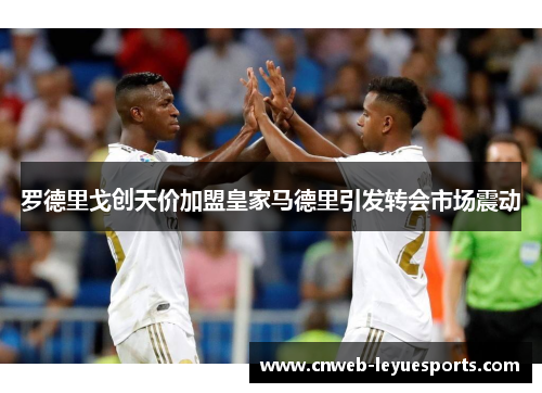 罗德里戈创天价加盟皇家马德里引发转会市场震动